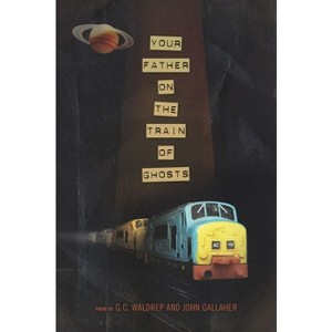 Your Father on the Train of Ghosts - by  John Gallaher & G C Waldrep (Paperback) - 1 of 1