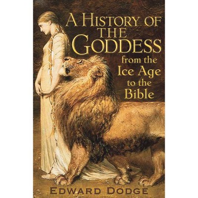  A History of the Goddess - by  Edward Dodge (Paperback) 