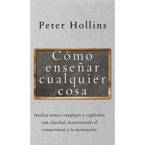 Cómo enseñar cualquier cosa - by  Peter Hollins (Hardcover) - 1 of 1
