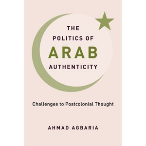 The Politics of Arab Authenticity - by  Ahmad Agbaria (Hardcover) - 1 of 1