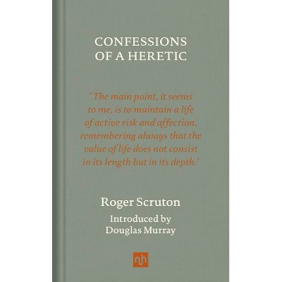 Confessions of a Heretic, Revised Edition - by  Roger Scruton (Hardcover)