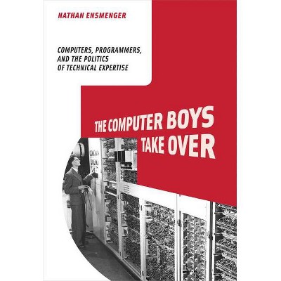 The Computer Boys Take Over - (History of Computing) by  Nathan L Ensmenger (Paperback)