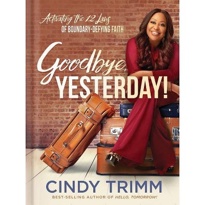 Goodbye, Yesterday! - by  Cindy Trimm (Hardcover)