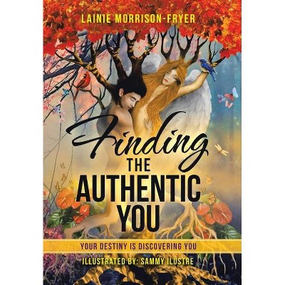 Finding the Authentic You - by  Lainie Morrison-Fryer (Hardcover)