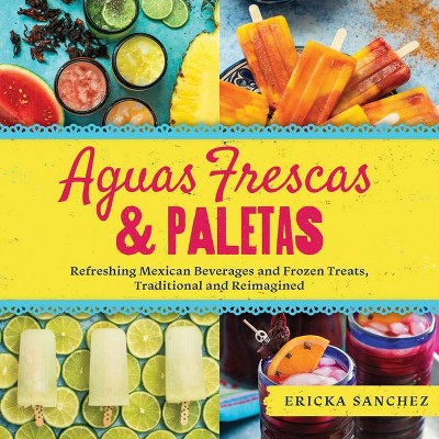 Aguas Frescas & Paletas - by  Ericka Sanchez (Hardcover)