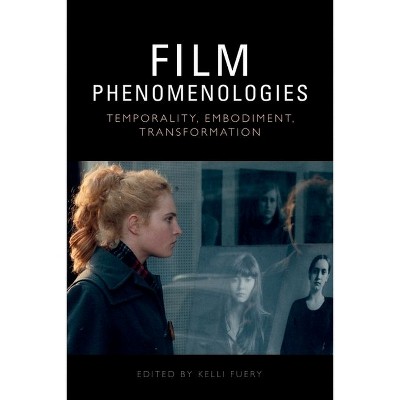 Film Phenomenologies - by  Kelli Fuery (Hardcover)