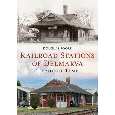 Railroad Stations of Delmarva Through Time - (America Through Time) by  Douglas Poore (Paperback)