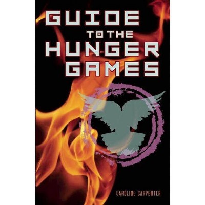 Guide to the Hunger Games - by  Caroline Carpenter (Paperback)
