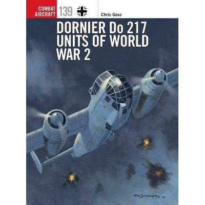 Dornier Do 217 Units of World War 2 - (Combat Aircraft) by  Chris Goss (Paperback)