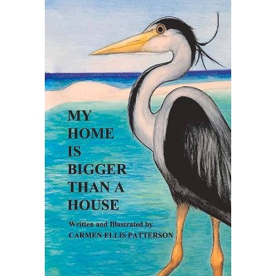 My Home Is Bigger Than a House - by  Carmen Patterson (Hardcover)