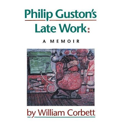 Philip Guston's Late Work - by  William Corbett (Paperback)