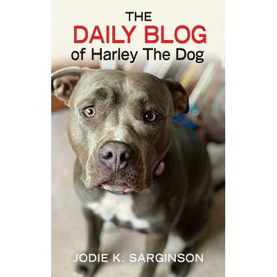 The Daily Blog of Harley The Dog - by  Jodie K Sarginson (Hardcover)