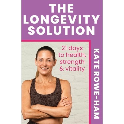 The Longevity Solution - by  Kate Rowe-Ham (Paperback)