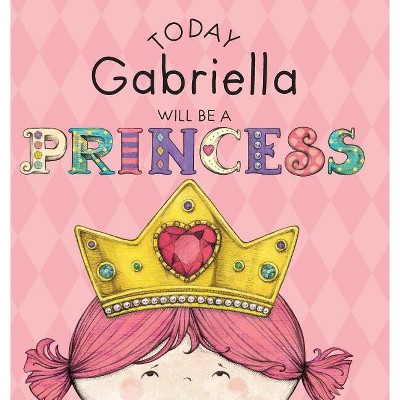 Today Gabriella Will Be a Princess - by  Paula Croyle (Hardcover)