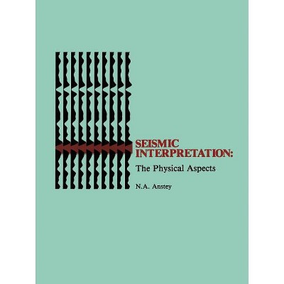 Seismic Interpretation: The Physical Aspects - by  Nigel a Anstey (Paperback)