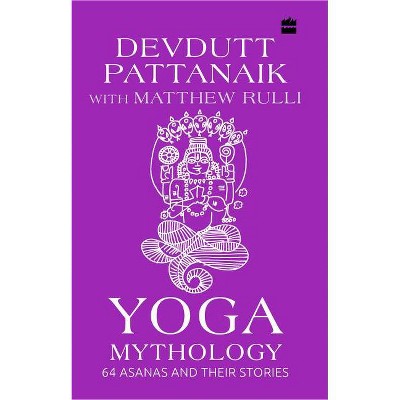 Yoga Mythology: 64 Asanas and Their Stories - by  Devdutt Pattanaik & Matthew Rulli (Hardcover)