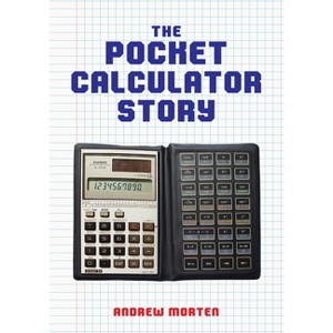 The Pocket Calculator Story - by  Andrew Morten (Paperback) - 1 of 1