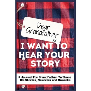 Dear Grandfather. I Want To Hear Your Story - by  The Life Graduate Publishing Group (Hardcover) - 1 of 1