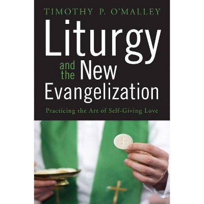 Liturgy and the New Evangelization - by  Timothy P O'Malley (Paperback)