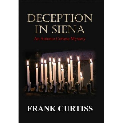 Deception In Siena - by  Frank Curtiss (Hardcover)