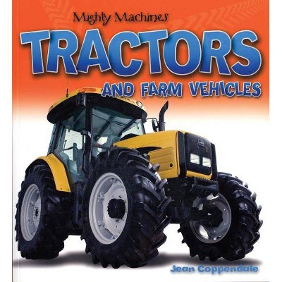 Tractors and Farm Vehicles - (Mighty Machines (Paperback)) by  Jean Coppendale (Paperback)