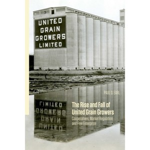The Rise and Fall of United Grain Growers - by  Paul D Earl (Paperback) - 1 of 1