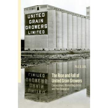 The Rise and Fall of United Grain Growers - by  Paul D Earl (Hardcover)