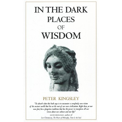 In the Dark Places of Wisdom - by  Peter Kingsley (Paperback)