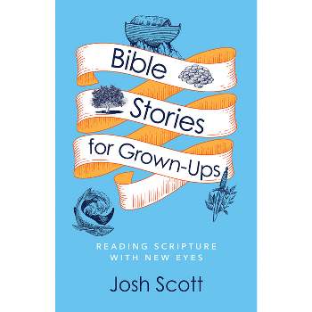 Bible Stories for Grown-Ups - by  Josh Scott (Paperback)