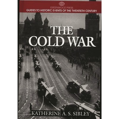 The Cold War - (Greenwood Press Guide to Historic Events of the Twentieth Century) Annotated by  Katherine Sibley (Hardcover)