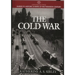 The Cold War - (Greenwood Press Guide to Historic Events of the Twentieth Century) Annotated by  Katherine Sibley (Hardcover) - 1 of 1