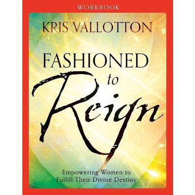 Fashioned to Reign Workbook - by  Kris Vallotton (Paperback)
