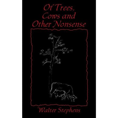 Of Trees, Cows and Other Nonsense - by  Walter Stephens (Paperback)