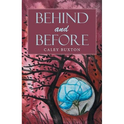 Behind and Before - by  Caley Buxton (Paperback)