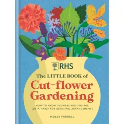 Rhs the Little Book of Cut-Flower Gardening - by  Holly Farrell (Hardcover)