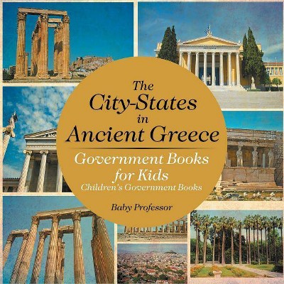 The City-States in Ancient Greece - Government Books for Kids Children's Government Books - by  Baby Professor (Paperback)