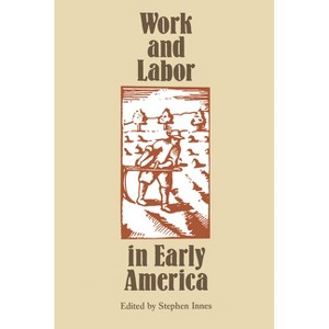 Work and Labor in Early America - (Published by the Omohundro Institute of Early American Histo) by  Stephen Innes (Paperback) - 1 of 1
