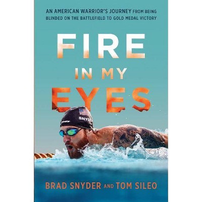 Fire in My Eyes - by  Brad Snyder & Tom Sileo (Hardcover)