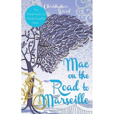 Mac on the Road to Marseille - (Adventures of Mademoiselle Mac) by  Christopher Ward (Paperback)