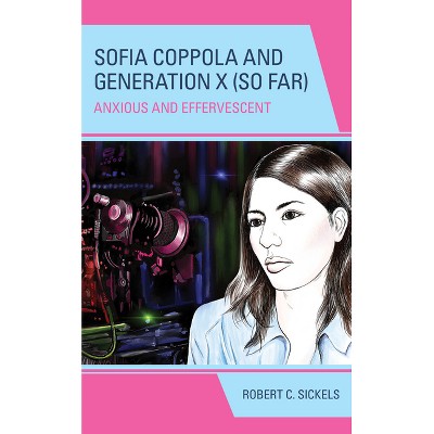 Sofia Coppola and Generation X (So Far) - (Generation X: Studies in Culture, Demographics, and Media Representation) by  Robert C Sickels (Hardcover)