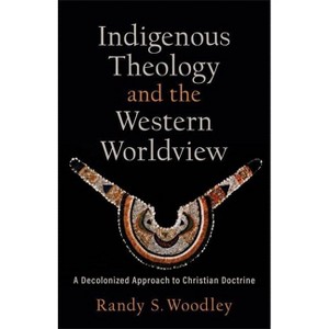 Indigenous Theology and the Western Worldview - (Acadia Studies in Bible and Theology) by  Randy S Woodley (Paperback) - 1 of 1