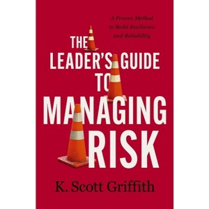 The Leader's Guide to Managing Risk - by  K Scott Griffith (Hardcover) - 1 of 1
