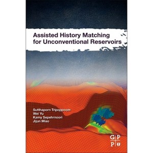 Assisted History Matching for Unconventional Reservoirs - by  Sutthaporn Tripoppoom & Wei Yu & Kamy Sepehrnoori & Jijun Miao (Paperback) - 1 of 1