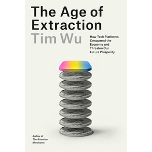 The Age of Extraction - by  Tim Wu (Hardcover) - 1 of 1
