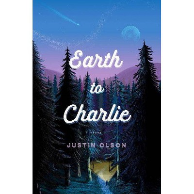 Earth to Charlie - by  Justin Olson (Hardcover)