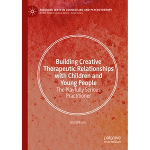 Building Creative Therapeutic Relationships with Children and Young People - (Palgrave Texts in Counselling and Psychotherapy) by  Jim Wilson - 1 of 1