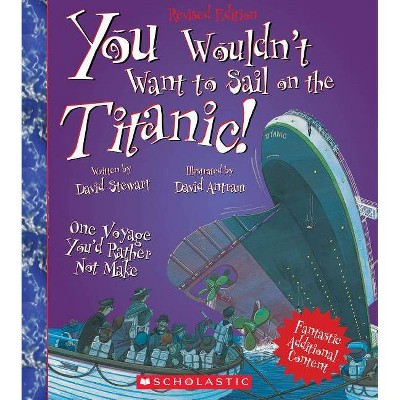 You Wouldn't Want to Sail on the Titanic! (Revised Edition) (You Wouldn't Want To... History of the World) - by  David Stewart (Paperback)