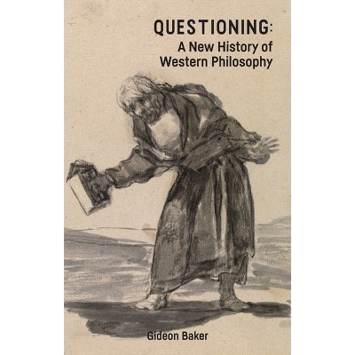 Questioning: A New History of Western Philosophy - by  Gideon Baker (Paperback)