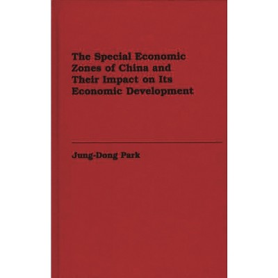 The Special Economic Zones of China and Their Impact on Its Economic Development - by  Jung-Dong Park (Hardcover)