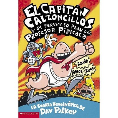 El Capitán Calzoncillos Y El Perverso Plan del Profesor Pipicaca (Captain Underpants #4), 4 - by  Dav Pilkey (Paperback)